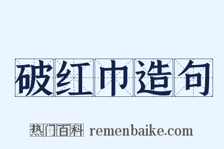 破红巾造句是什么意思的图片